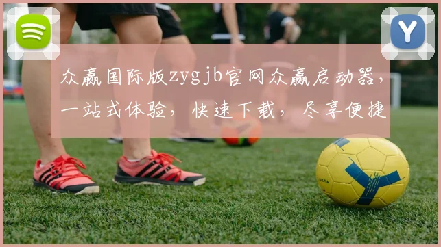 众赢国际版zygjb官网众赢启动器，一站式体验，快速下载，尽享便捷逗逗逗
